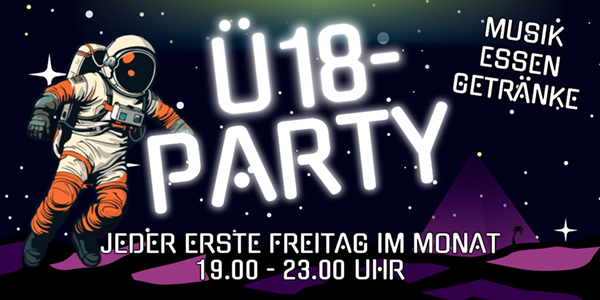 Ü18-Party An jedem ersten Freitag im Monat von 19 - 22 Uhr. Musik, Essen & Getränke.